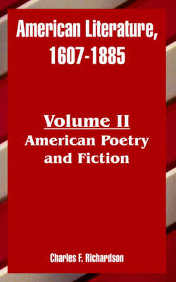 American Literature, 1607-1885: Volume II (American Poetry and Fiction) on Paperback by Charles Francis Richardson