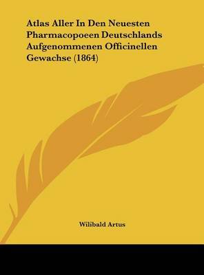 Atlas Aller in Den Neuesten Pharmacopoeen Deutschlands Aufgenommenen Officinellen Gewachse (1864) by Wilibald Artus image