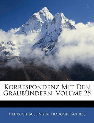 Korrespondenz Mit Den Graubndern, Volume 25 on Paperback by Heinrich Bullinger