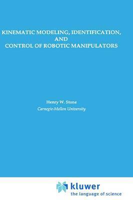 Kinematic Modeling, Identification, and Control of Robotic Manipulators on Hardback by Henry W. Stone