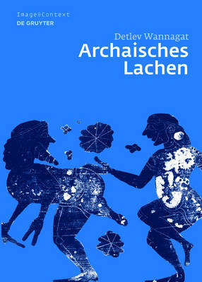 Archaisches Lachen: Die Entstehung Einer Komischen Bilderwelt in Der Korinthischen Vasenmalerei on Hardback by Detlev Wannagat