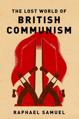 Lost World of British Communism on Hardback by Raphael Samuel