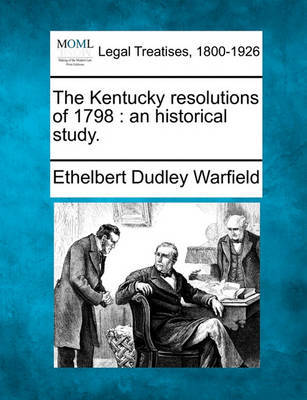 The Kentucky Resolutions of 1798 by Ethelbert Dudley Warfield