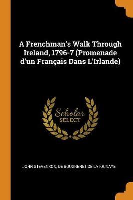 A Frenchman's Walk Through Ireland, 1796-7 (Promenade d'Un Fran ais Dans l'Irlande) by John Stevenson