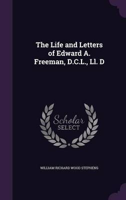 The Life and Letters of Edward A. Freeman, D.C.L., LL. D by William Richard Wood Stephens image