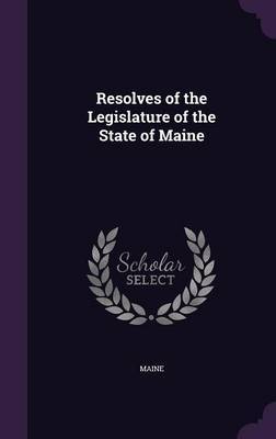 Resolves of the Legislature of the State of Maine by . Maine image