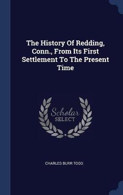 The History of Redding, Conn., from Its First Settlement to the Present Time on Hardback by Charles Burr Todd