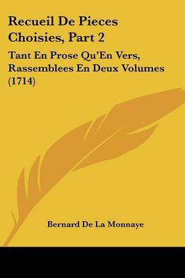 Recueil De Pieces Choisies, Part 2: Tant En Prose Qu'En Vers, Rassemblees En Deux Volumes (1714) on Paperback by Bernard De La Monnaye