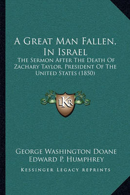 A Great Man Fallen, in Israel: The Sermon After the Death of Zachary Taylor, President of the United States (1850) on Paperback by Edward P Humphrey