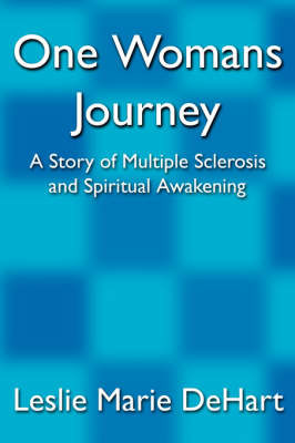 One Womans Journey: A Story of Multiple Sclerosis and Spiritual Awakening by Leslie Marie Dehart image
