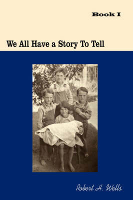 We All Have a Story to Tell: Book I: 1900-1941 by H. Wells Robert H. Wells image