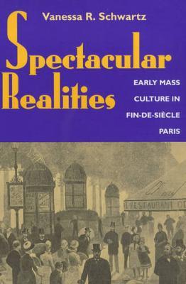 Spectacular Realities by Vanessa R Schwartz