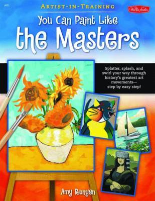 You Can Paint Like the Masters: Spatter, Splash, and Swirls Your Way Through History's Greatest Art Movements - Step by Easy Step! on Paperback by Amy Runyen