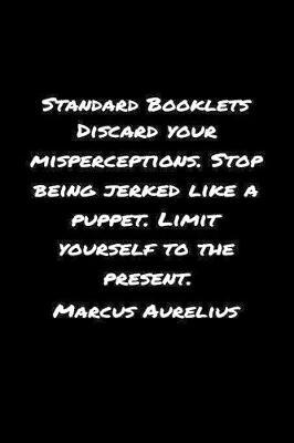 Standard Booklets Discard Your Misperceptions Stop Being Jerked Like A Puppet Limit Yourself to The Present Marcus Aurelius by Standard Booklets