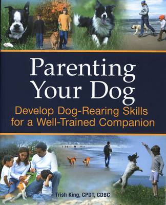 Parenting Your Dog by Trish King