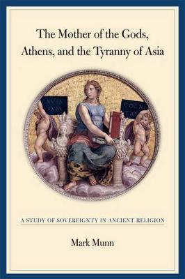 The Mother of the Gods, Athens, and the Tyranny of Asia by Mark H. Munn image