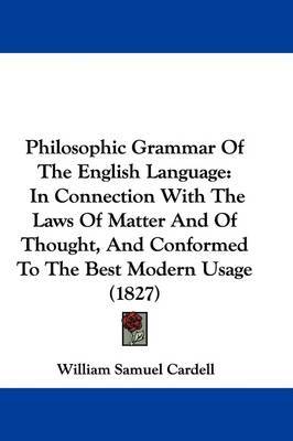 Philosophic Grammar Of The English Language: In Connection With The Laws Of Matter And Of Thought, And Conformed To The Best Modern Usage (1827) by William Samuel Cardell image