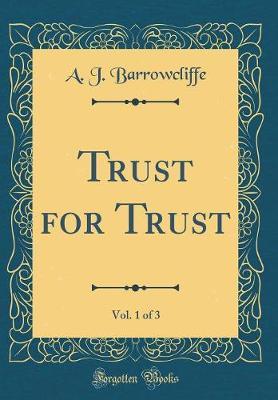 Trust for Trust, Vol. 1 of 3 (Classic Reprint) by A J Barrowcliffe image