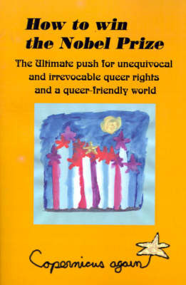 How to Win the Nobel Prize: The Ultimate Push for Unequivocal & Irrevocable Queer Rights and for a Queer-Friendly World by Copernicus image