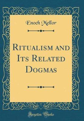 Ritualism and Its Related Dogmas (Classic Reprint) by Enoch Mellor image