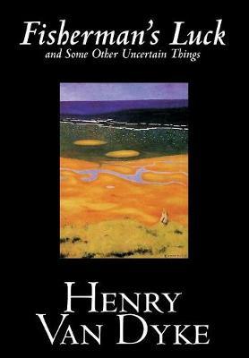 Fisherman's Luck and Some Other Uncertain Things by Henry Van Dyke image