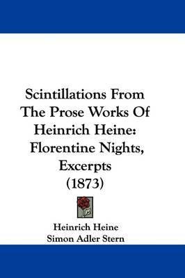 Scintillations from the Prose Works of Heinrich Heine: Florentine Nights, Excerpts (1873) on Paperback by Heinrich Heine