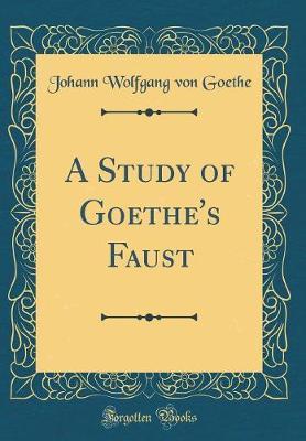A Study of Goethe's Faust (Classic Reprint) by Johann Wolfgang von Goethe image