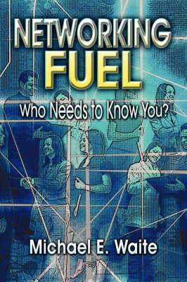 Networking Fuel: Who Needs to Know You? on Paperback by Michael E. Waite