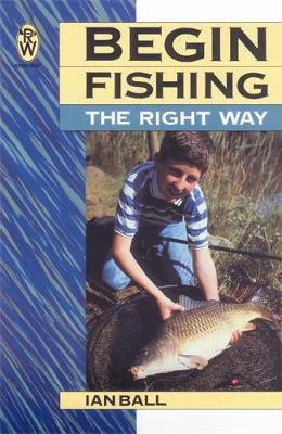 Begin Fishing the Right Way by Ian Ball image