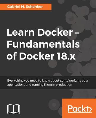 Learn Docker - Fundamentals of Docker 18.x by Gabriel Nicolas Schenker image