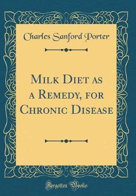 Milk Diet as a Remedy, for Chronic Disease (Classic Reprint) by Charles Sanford Porter image