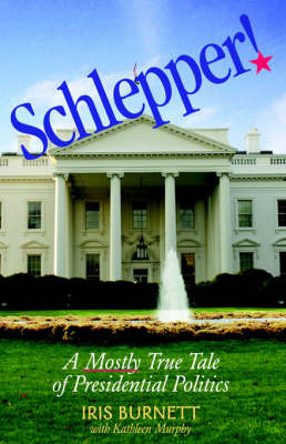 Schlepper! a Mostly True Tale of Presidential Politics by Iris Burnett image