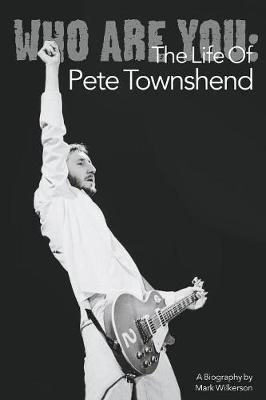 Who Are You: The Life of Pete Townshend by Mark Wilkerson image