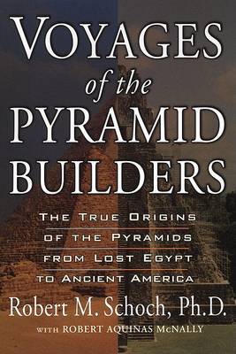 Voyages of the Pyramid Builders: The True Origins of the Pyramids from Lost Egypt to Ancient America by Robert M Schoch image