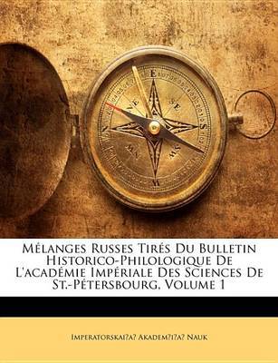 Melanges Russes Tirs Du Bulletin Historico-Philologique de L'Academie Impriale Des Sciences de St.-Ptersbourg, Volume 1 image