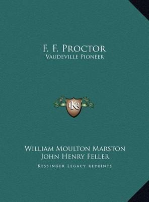 F. F. Proctor F. F. Proctor: Vaudeville Pioneer Vaudeville Pioneer on Hardback by William Moulton Marston