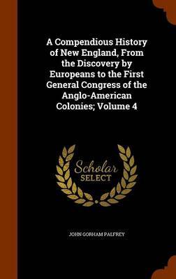 A Compendious History of New England, from the Discovery by Europeans to the First General Congress of the Anglo-American Colonies; Volume 4 by John Gorham Palfrey image