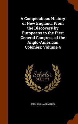 A Compendious History of New England, from the Discovery by Europeans to the First General Congress of the Anglo-American Colonies; Volume 4 image