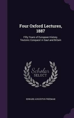 Four Oxford Lectures, 1887 by Edward Augustus Freeman image