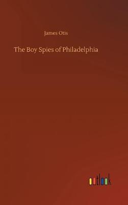 The Boy Spies of Philadelphia by James Otis image