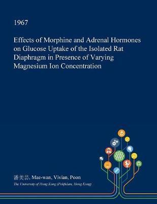 Effects of Morphine and Adrenal Hormones on Glucose Uptake of the Isolated Rat Diaphragm in Presence of Varying Magnesium Ion Concentration by Mae-Wan Vivian Poon image