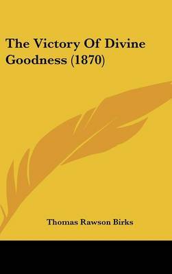 The Victory of Divine Goodness (1870) on Hardback by Thomas Rawson - Birks