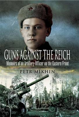 Guns Against the Reich: Memoirs of an Artillery Officer on the Eastern Front on Hardback by Petr Mikhin