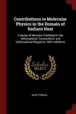 Contributions to Molecular Physics in the Domain of Radiant Heat by John Tyndall