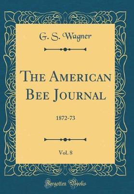 The American Bee Journal, Vol. 8 by G.S. Wagner image