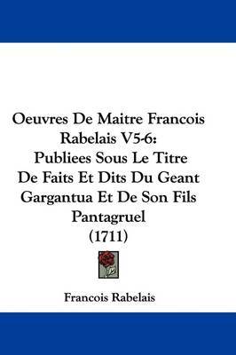 Oeuvres de Maitre Francois Rabelais V5-6: Publiees Sous Le Titre de Faits Et Dits Du Geant Gargantua Et de Son Fils Pantagruel (1711) by Francois Rabelais image