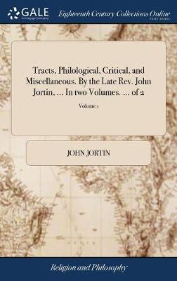 Tracts, Philological, Critical, and Miscellaneous. by the Late Rev. John Jortin, ... in Two Volumes. ... of 2; Volume 1 on Hardback by John Jortin