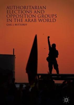 Authoritarian Elections and Opposition Groups in the Arab World by Gail J. Buttorff image