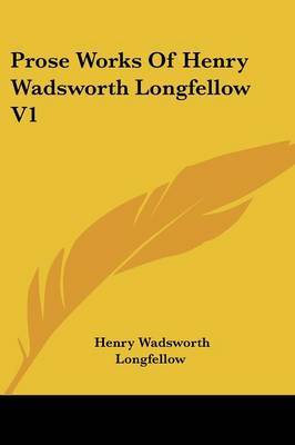 Prose Works of Henry Wadsworth Longfellow V1 on Paperback by Henry Wadsworth Longfellow