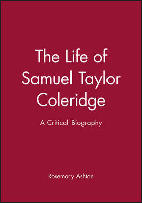 The Life of Samuel Taylor Coleridge by Rosemary Ashton